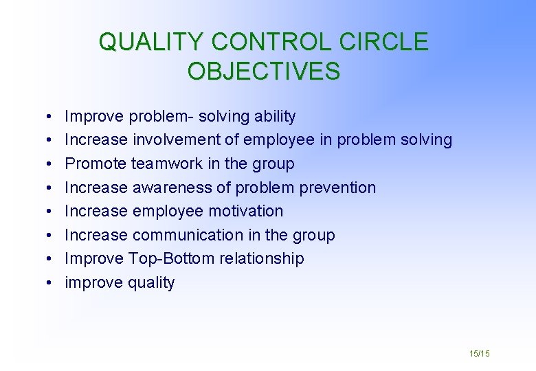 QUALITY CONTROL CIRCLE OBJECTIVES • • Improve problem- solving ability Increase involvement of employee