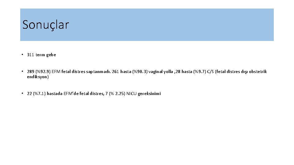 Sonuçlar • 311 term gebe • 289 (%92. 9) EFM fetal distres saptanmadı. 261