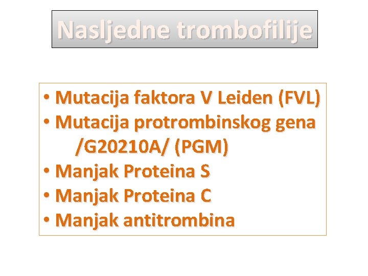 Nasljedne trombofilije • Mutacija faktora V Leiden (FVL) • Mutacija protrombinskog gena /G 20210