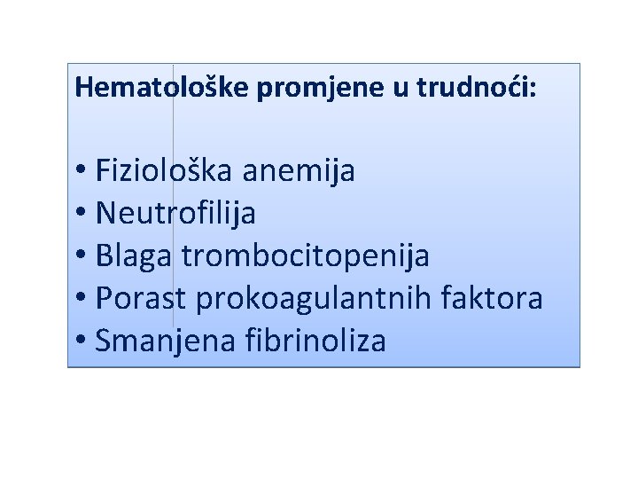 Hematološke promjene u trudnoći: • Fiziološka anemija • Neutrofilija • Blaga trombocitopenija • Porast