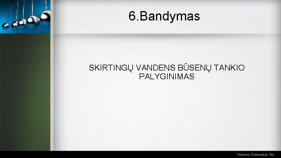 6. Bandymas SKIRTINGŲ VANDENS BŪSENŲ TANKIO PALYGINIMAS 