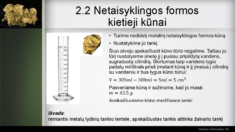 2. 2 Netaisyklingos formos kietieji kūnai Išvada: remiantis metalų lydinių tankio lentele, apskaičiuotas tankis