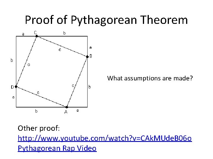 Proof of Pythagorean Theorem What assumptions are made? Other proof: http: //www. youtube. com/watch?