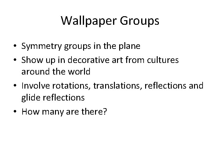 Wallpaper Groups • Symmetry groups in the plane • Show up in decorative art