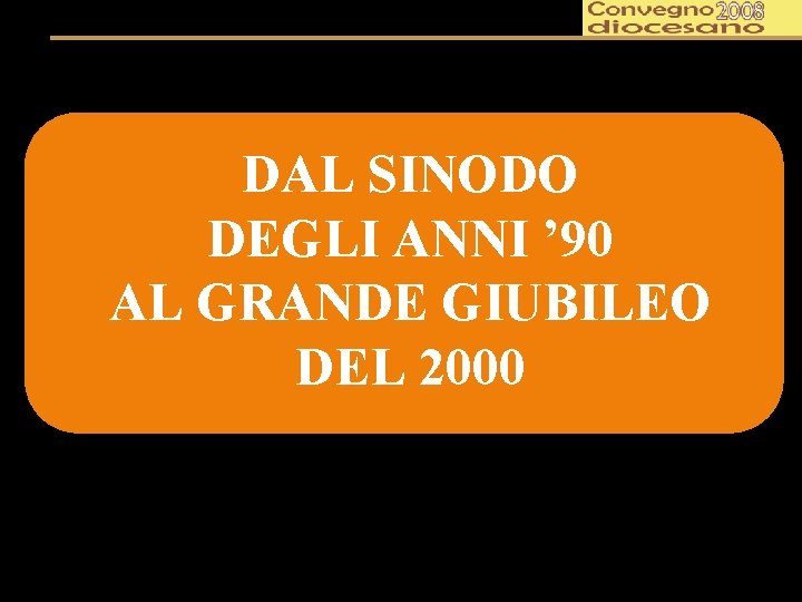 DAL SINODO DEGLI ANNI ’ 90 AL GRANDE GIUBILEO DEL 2000 