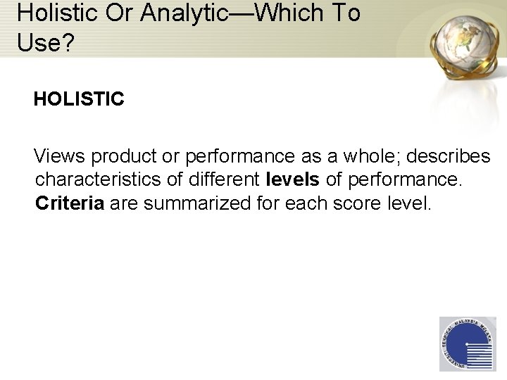 Holistic Or Analytic—Which To Use? HOLISTIC Views product or performance as a whole; describes
