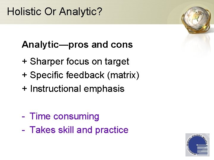 Holistic Or Analytic? Analytic—pros and cons + Sharper focus on target + Specific feedback