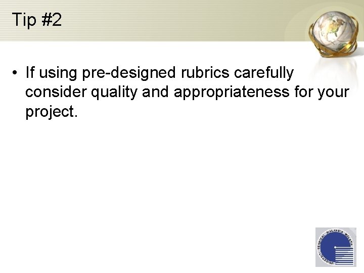 Tip #2 • If using pre-designed rubrics carefully consider quality and appropriateness for your