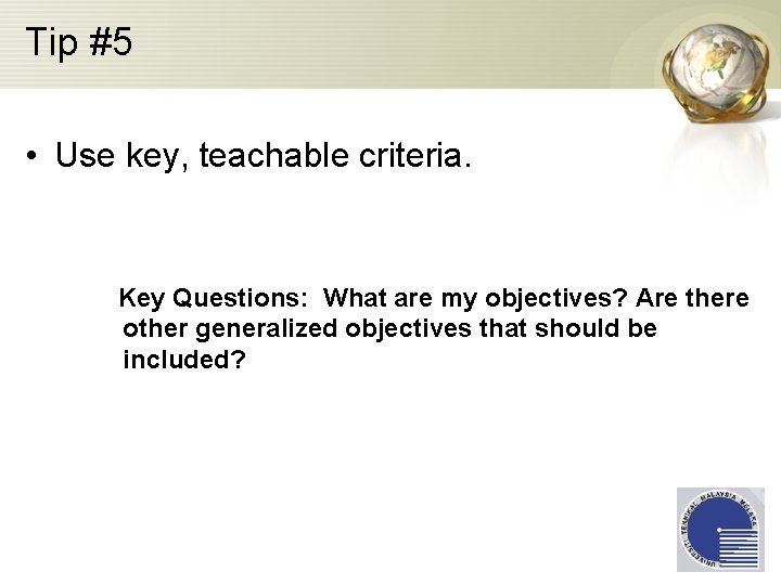 Tip #5 • Use key, teachable criteria. Key Questions: What are my objectives? Are