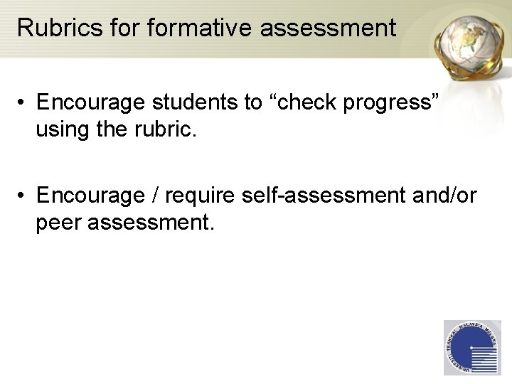 Rubrics formative assessment • Encourage students to “check progress” using the rubric. • Encourage