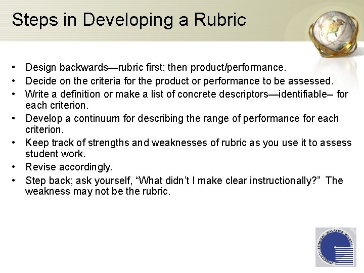 Steps in Developing a Rubric • Design backwards—rubric first; then product/performance. • Decide on