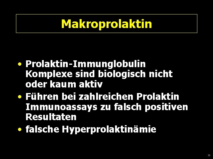 Makroprolaktin • Prolaktin-Immunglobulin Komplexe sind biologisch nicht oder kaum aktiv • Führen bei zahlreichen