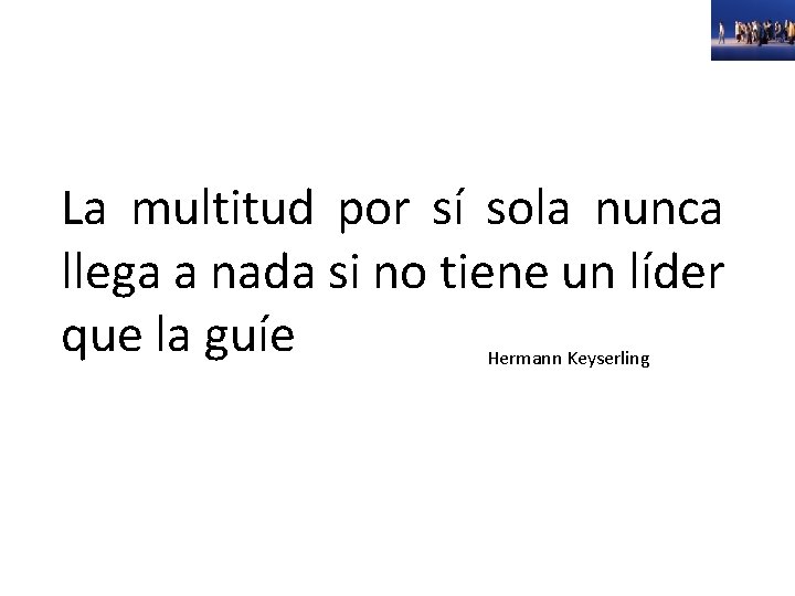 La multitud por sí sola nunca llega a nada si no tiene un líder