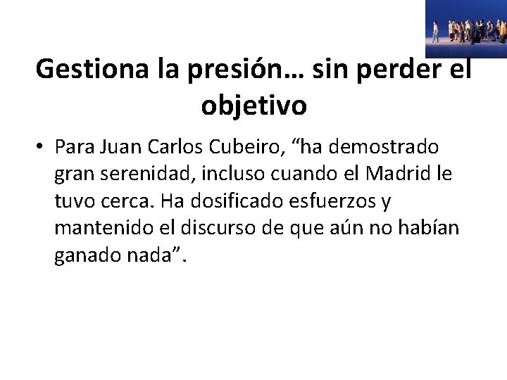 Gestiona la presión… sin perder el objetivo • Para Juan Carlos Cubeiro, “ha demostrado