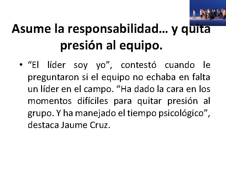 Asume la responsabilidad… y quita presión al equipo. • “El líder soy yo”, contestó