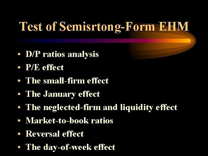 Test of Semisrtong-Form EHM • • D/P ratios analysis P/E effect The small-firm effect