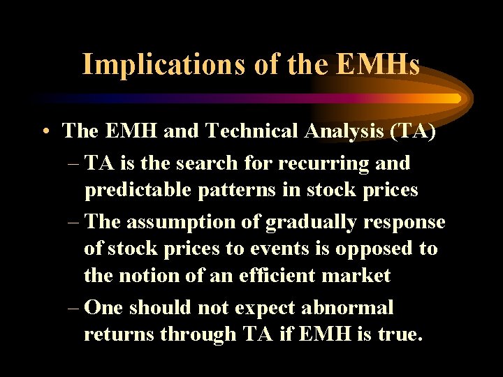 Implications of the EMHs • The EMH and Technical Analysis (TA) – TA is