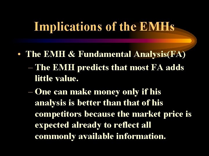 Implications of the EMHs • The EMH & Fundamental Analysis(FA) – The EMH predicts