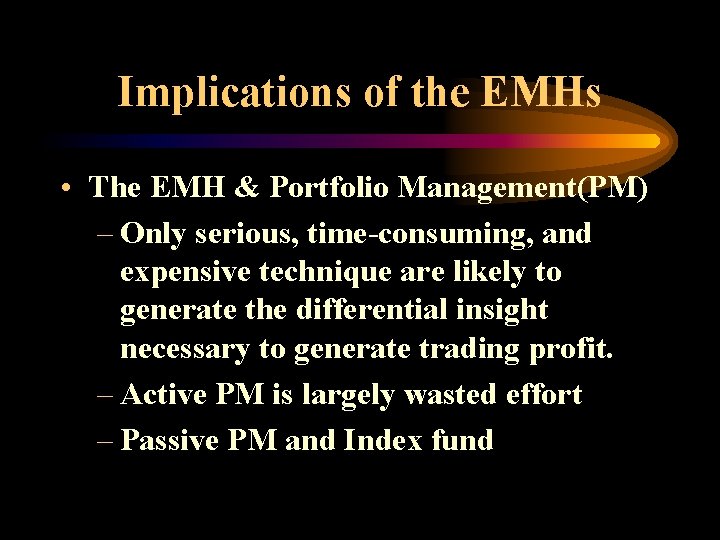 Implications of the EMHs • The EMH & Portfolio Management(PM) – Only serious, time-consuming,