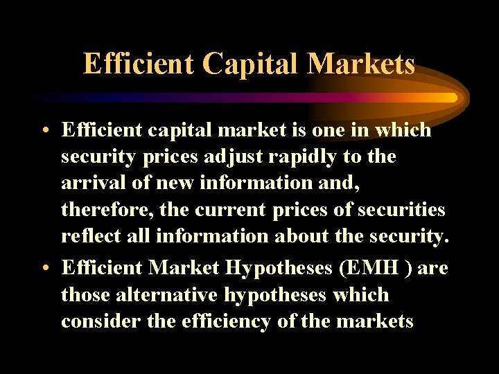 Efficient Capital Markets • Efficient capital market is one in which security prices adjust