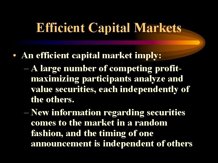 Efficient Capital Markets • An efficient capital market imply: – A large number of
