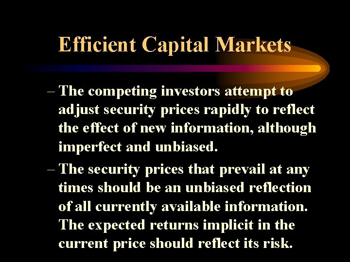 Efficient Capital Markets – The competing investors attempt to adjust security prices rapidly to