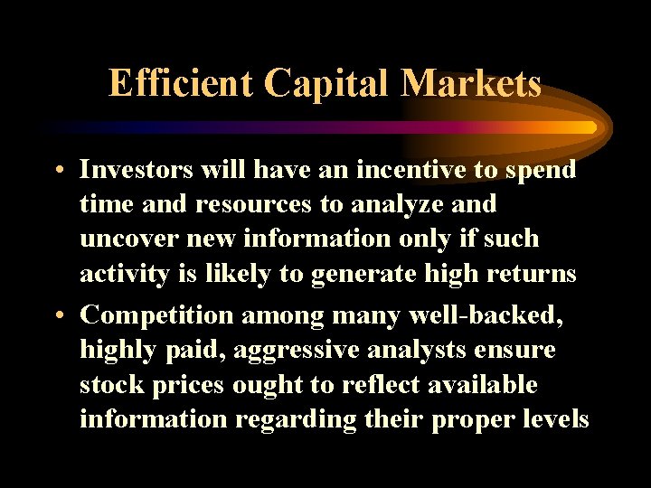 Efficient Capital Markets • Investors will have an incentive to spend time and resources