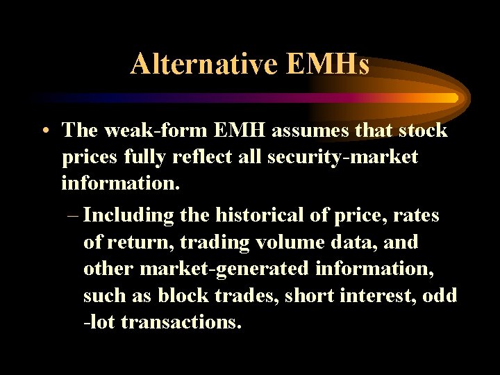 Alternative EMHs • The weak-form EMH assumes that stock prices fully reflect all security-market
