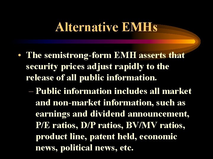 Alternative EMHs • The semistrong-form EMH asserts that security prices adjust rapidly to the