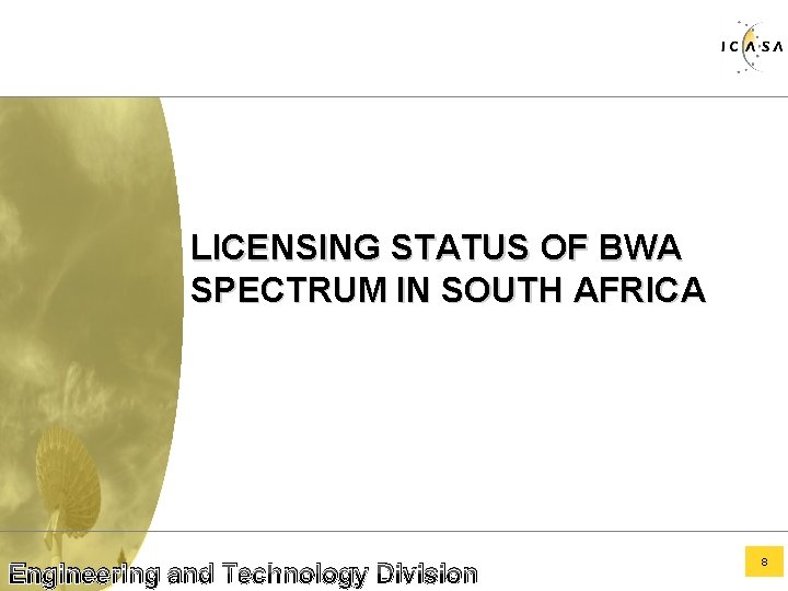 LICENSING STATUS OF BWA SPECTRUM IN SOUTH AFRICA Engineering and Technology Division 8 