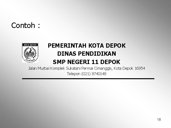 Contoh : PEMERINTAH KOTA DEPOK DINAS PENDIDIKAN SMP NEGERI 11 DEPOK Jalan Murbai Komplek