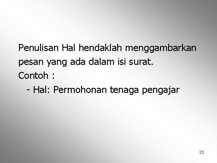 Penulisan Hal hendaklah menggambarkan pesan yang ada dalam isi surat. Contoh : - Hal: