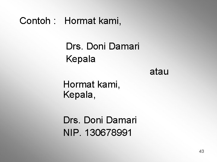 Contoh : Hormat kami, Drs. Doni Damari Kepala atau Hormat kami, Kepala, Drs. Doni