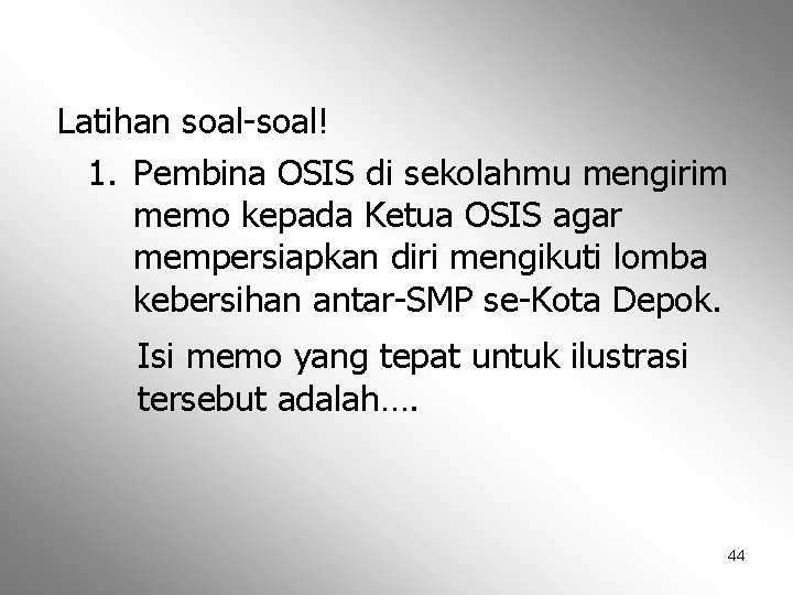 Latihan soal-soal! 1. Pembina OSIS di sekolahmu mengirim memo kepada Ketua OSIS agar mempersiapkan