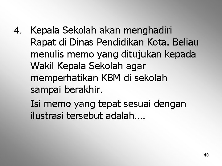 4. Kepala Sekolah akan menghadiri Rapat di Dinas Pendidikan Kota. Beliau menulis memo yang