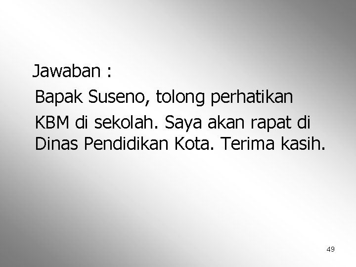 Jawaban : Bapak Suseno, tolong perhatikan KBM di sekolah. Saya akan rapat di Dinas