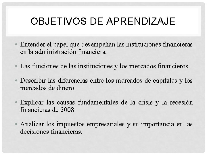 OBJETIVOS DE APRENDIZAJE • Entender el papel que desempeñan las instituciones financieras en la