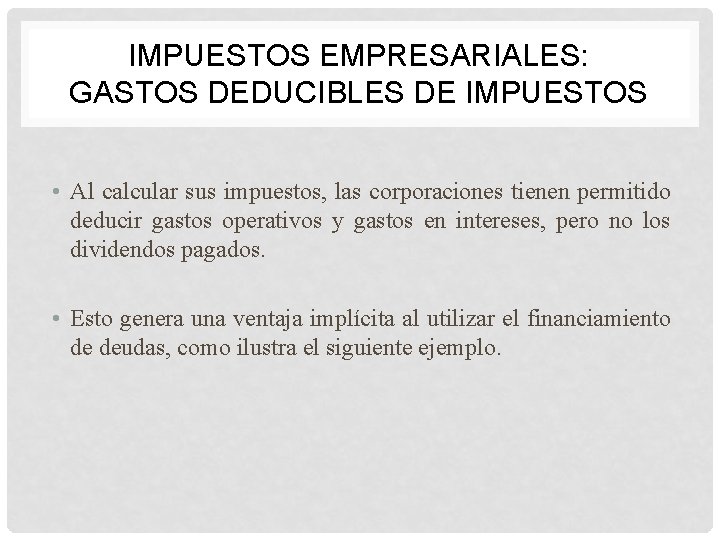 IMPUESTOS EMPRESARIALES: GASTOS DEDUCIBLES DE IMPUESTOS • Al calcular sus impuestos, las corporaciones tienen