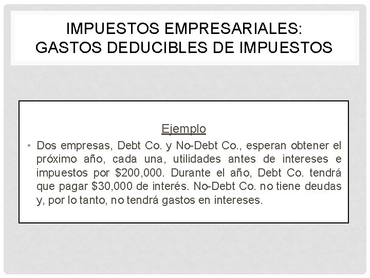 IMPUESTOS EMPRESARIALES: GASTOS DEDUCIBLES DE IMPUESTOS Ejemplo • Dos empresas, Debt Co. y No-Debt