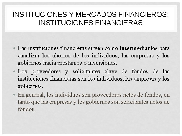 INSTITUCIONES Y MERCADOS FINANCIEROS: INSTITUCIONES FINANCIERAS • Las instituciones financieras sirven como intermediarios para