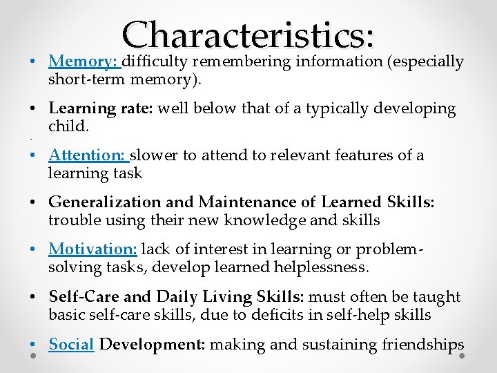  • Characteristics: Memory: difficulty remembering information (especially short-term memory). • Learning rate: well