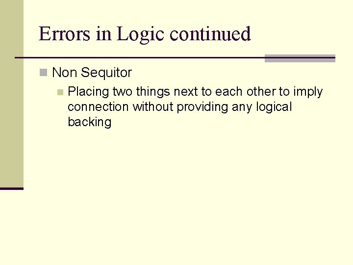 Errors in Logic continued n Non Sequitor n Placing two things next to each