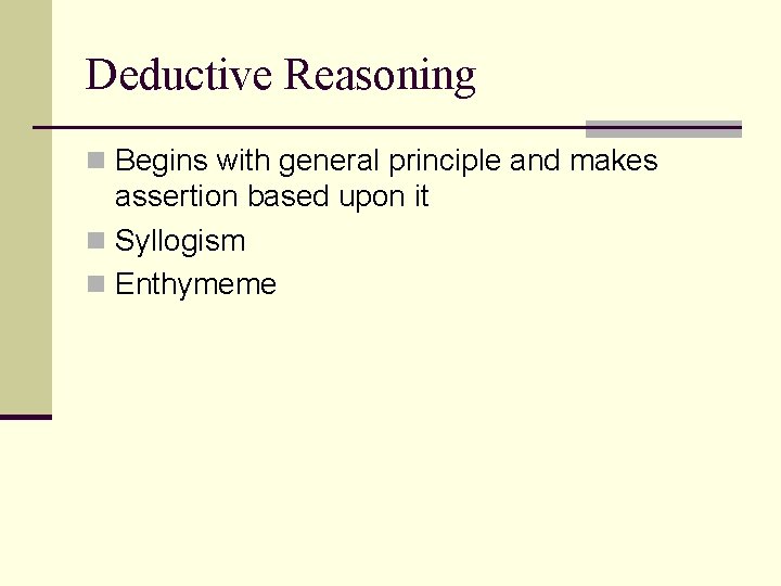 Deductive Reasoning n Begins with general principle and makes assertion based upon it n