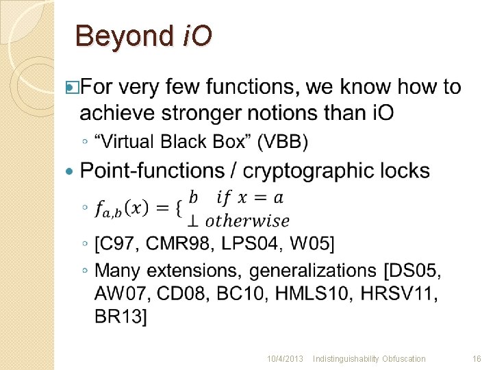 Beyond i. O � 10/4/2013 Indistinguishability Obfuscation 16 