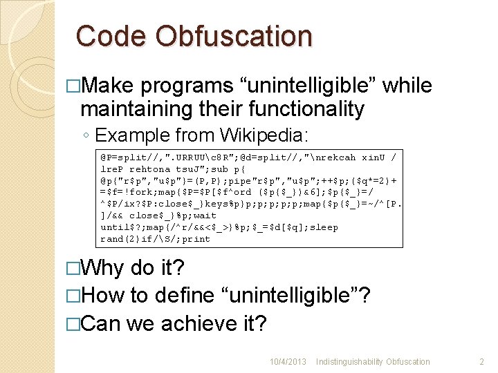 Code Obfuscation �Make programs “unintelligible” while maintaining their functionality ◦ Example from Wikipedia: @P=split//,