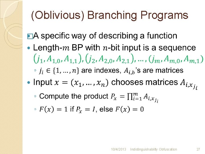 (Oblivious) Branching Programs � 10/4/2013 Indistinguishability Obfuscation 27 