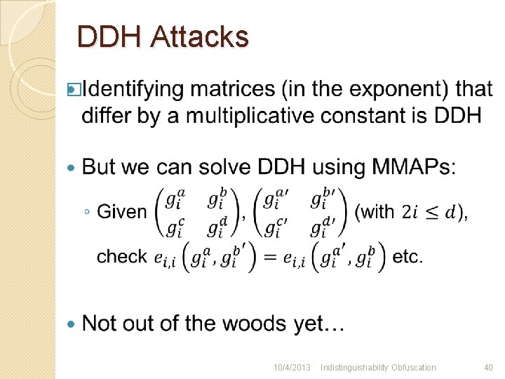 DDH Attacks � 10/4/2013 Indistinguishability Obfuscation 40 