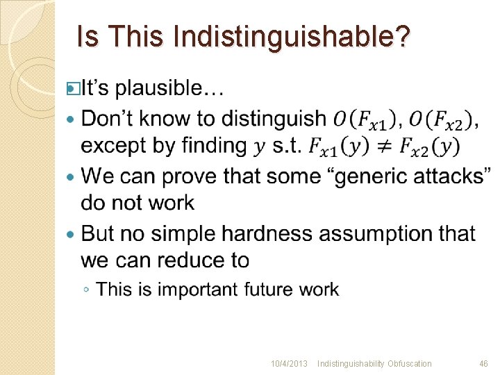Is This Indistinguishable? � 10/4/2013 Indistinguishability Obfuscation 46 
