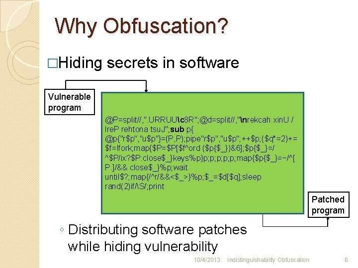 Why Obfuscation? �Hiding secrets in software Vulnerable program @P=split//, ". URRUUc 8 R"; @d=split//,