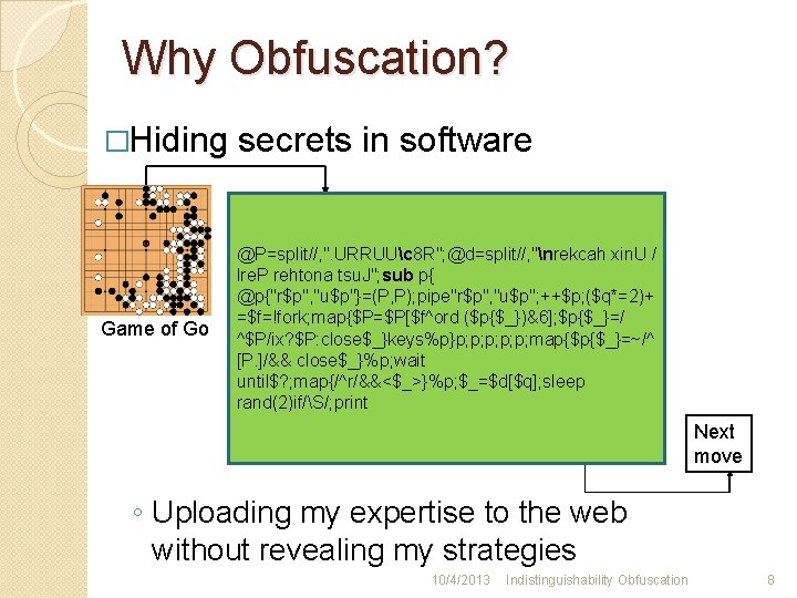 Why Obfuscation? �Hiding secrets in software Game of Go @P=split//, ". URRUUc 8 R";